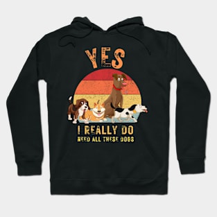 Yes, I really do need all these dogs Hoodie